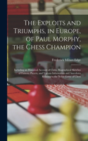 Exploits and Triumphs, in Europe, of Paul Morphy, the Chess Champion