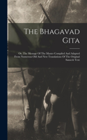 The Bhagavad Gita: Or, The Message Of The Master Compiled And Adapted From Numerous Old And New Translations Of The Original Sanscrit Text