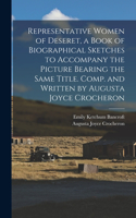 Representative Women of Deseret, a Book of Biographical Sketches to Accompany the Picture Bearing the Same Title. Comp. and Written by Augusta Joyce Crocheron