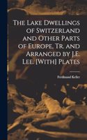 Lake Dwellings of Switzerland and Other Parts of Europe, Tr. and Arranged by J.E. Lee. [With] Plates