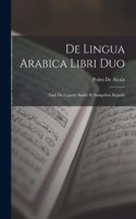 De Lingua Arabica Libri Duo: Pauli De Legarde Studio Et Sumptibus Repetiti