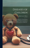 Diseases of Children; Presented in Two Hundred Case Histories of Actual Patients Selected to Illustrate the Diagnosis, Prognosis and Treatment of the Diseases of Infancy and Childhood, With an Introductory Section on the Normal Development and Phys