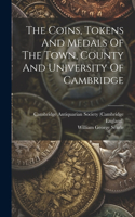 The Coins, Tokens And Medals Of The Town, County And University Of Cambridge