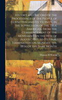 History and Record of the Proceedings of the People of Lexington and its Vicinity, in the Suppression of the True American, From the Commencement of the Movement on the 14th of August, 1845, to its Final Termination on Monday, the 18th of the Same