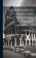 Kajus Kornelius Tazitus Über Lage, Sitten Und Völker Germaniens