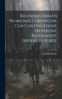Reginonis Abbatis Prumiensis Chronicon, Cum Continuatione Treverensi. Recognovit Fridericus Kurze