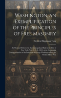 Washington, an Exemplification of the Principles of Free Masonry