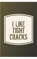 I Like Tight Cracks: Funny Sayings on the cover Journal 104 Lined Pages for Writing and Drawing, Everyday Humorous, 365 days to more Humor & Happiness Year Long Journal 