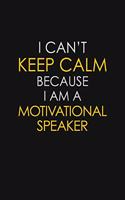 I Can't Keep Calm Because I Am A Motivational Speaker: Motivational: 6X9 unlined 129 pages Notebook writing journal