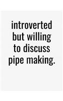Introverted But Willing To Discuss Pipe Making