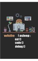 While !Asleep Eat Code Debug