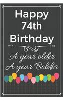 Happy 74th Birthday A Year Older A Year Bolder: Cute 74th Birthday Balloon Card Quote Journal / Notebook / Diary / Greetings / Appreciation Gift (6 x 9 - 110 Blank Lined Pages)