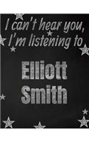 I can't hear you, I'm listening to Elliott Smith creative writing lined notebook: Promoting band fandom and music creativity through writing...one day at a time