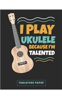 I Play Ukulele Because I'm Talented Tablature Paper