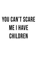 You Can't Scare Me I Have Children: Blank Lined Journal