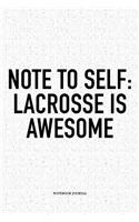 Note To Self: Lacrosse Is Awesome: A 6x9 Inch Softcover Matte Diary Notebook With 120 Blank Lined Pages And A Funny Field Sports Fanatic Cover Slogan