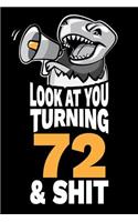 Look At You Turning 72 and Shit: Funny 72nd Birthday Gag Gift, Turning 72 Years Old Joke Notebook Journal Diary. 6 x 9 inch, 120 Pages.