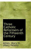 Three Catholic Reformers of the Fifteenth Century