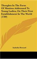 Thoughts In The Form Of Maxims Addressed To Young Ladies, On Their First Establishment In The World (1789)