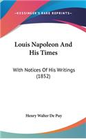Louis Napoleon and His Times: With Notices of His Writings (1852)
