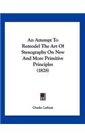 An Attempt To Remodel The Art Of Stenography On New And More Primitive Principles (1828): (English)