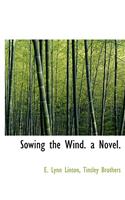 Sowing the Wind. a Novel.