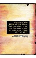 History of the Philadelphia Bible-Christian Church for the First Century of Its Existence, from 1817 to 1917