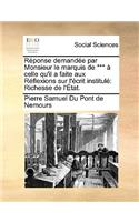 R�ponse Demand�e Par Monsieur Le Marquis de *** � Celle Qu'il a Faite Aux R�flexions Sur l'�crit Institul�