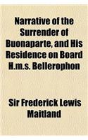 Narrative of the Surrender of Buonaparte, and His Residence on Board H.M.S. Bellerophon; With a Detail of the Principal Events That Occurred in That S
