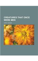 Creatures That Once Were Men