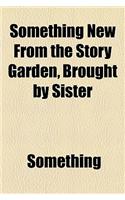 Something New from the Story Garden, Brought by Sister
