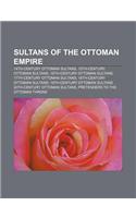 Sultans of the Ottoman Empire: 14th-Century Ottoman Sultans, 15th-Century Ottoman Sultans, 16th-Century Ottoman Sultans(English)