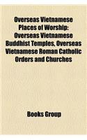 Overseas Vietnamese Places of Worship: Overseas Vietnamese Buddhist Temples, Overseas Vietnamese Roman Catholic Orders and Churches(English)