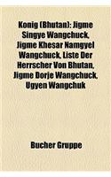 Knig (Bhutan): Jigme Singye Wangchuck, Jigme Khesar Namgyel Wangchuck, Liste Der Herrscher Von Bhutan, Jigme Dorje Wangchuck, Ugyen W