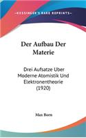 Der Aufbau Der Materie: Drei Aufsatze Uber Moderne Atomistik Und Elektronentheorie (1920)