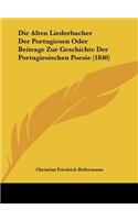 Die Alten Liederbucher Der Portugiesen Oder Beitrage Zur Geschichte Der Portugiesischen Poesie (1840)