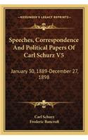 Speeches, Correspondence And Political Papers Of Carl Schurz V5: January 30, 1889-December 27, 1898(English)