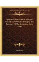 Speech of Hon. John B. Alley, of Massachusetts on the Principles and Purposes of the Republican Party (1860)