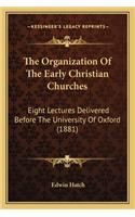 Organization of the Early Christian Churches: Eight Lectures Delivered Before the University of Oxford (1881)