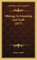 Offerings To Friendship And Truth (1877)