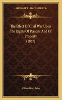 The Effect Of Civil War Upon The Rights Of Persons And Of Property (1867)