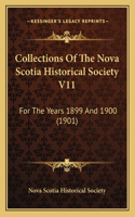 Collections Of The Nova Scotia Historical Society V11: For The Years 1899 And 1900 (1901)