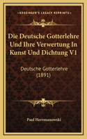 Die Deutsche Gotterlehre Und Ihre Verwertung In Kunst Und Dichtung V1