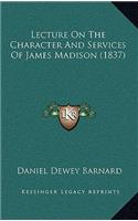 Lecture on the Character and Services of James Madison (1837)