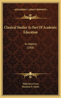 Classical Studies As Part Of Academic Education: An Address (1866)