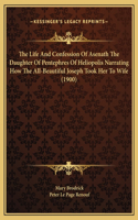 The Life And Confession Of Asenath The Daughter Of Pentephres Of Heliopolis Narrating How The All-Beautiful Joseph Took Her To Wife (1900)