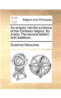 An Enquiry Into the Evidence of the Christian Religion. by a Lady. the Second Edition, with Additions.