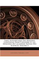 Table Alphabétique Des Matières Contenues Dans l'Histoire Et Les Mémoires de l'Académie Royale Des Sciences, Volume 5