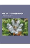 The Fall of Maximilian; Late Emperor of Mexico