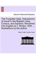 Forgotten Isles. Impressions of Travel in the Balearic Isles, Corsica, and Sardinia. Rendered Into English by F. Breton. with ... Illustrations by the Author.